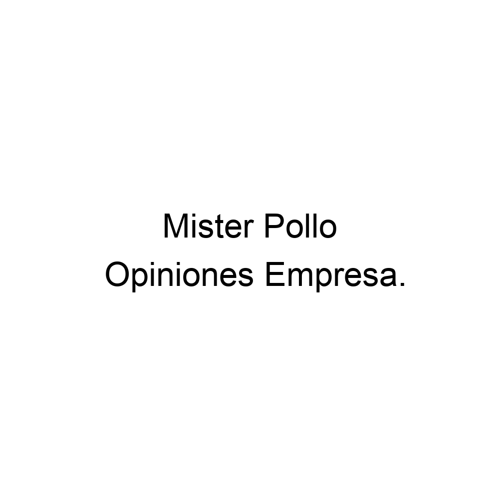 Opiniones Mister Pollo, ▷